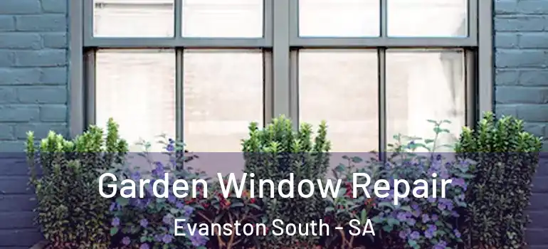 Garden Window Repair Evanston South - SA