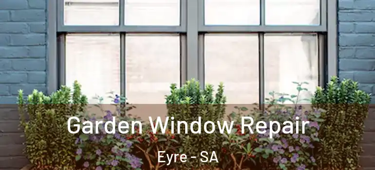 Garden Window Repair Eyre - SA