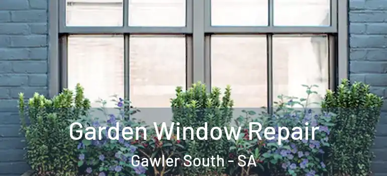 Garden Window Repair Gawler South - SA