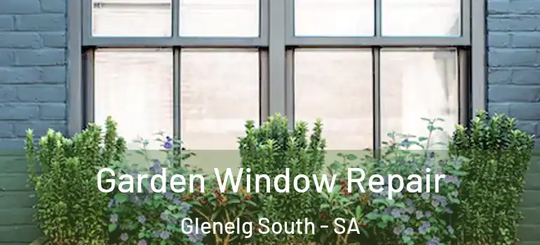 Garden Window Repair Glenelg South - SA