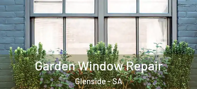  Garden Window Repair Glenside - SA