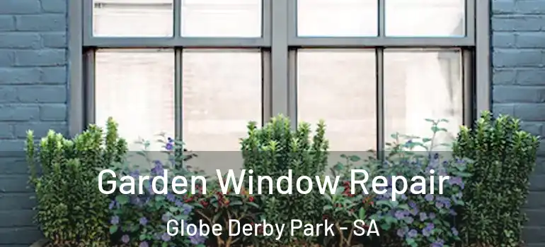 Garden Window Repair Globe Derby Park - SA