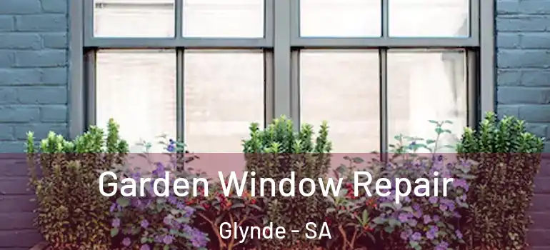 Garden Window Repair Glynde - SA