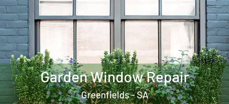  Garden Window Repair Greenfields - SA