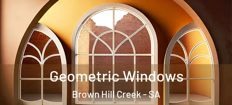  Geometric Windows Brown Hill Creek - SA