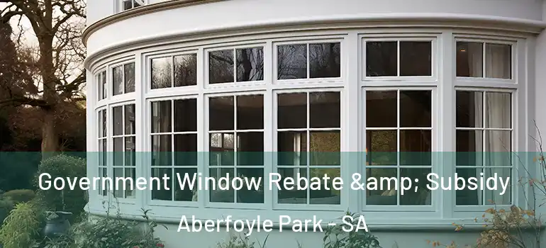  Government Window Rebate & Subsidy Aberfoyle Park - SA