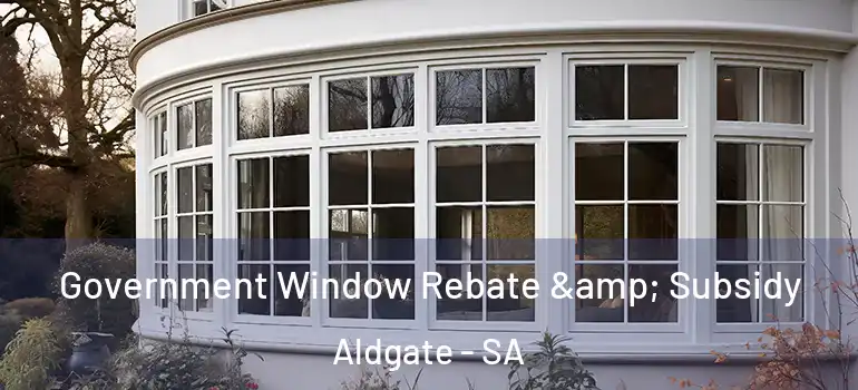 Government Window Rebate & Subsidy Aldgate - SA