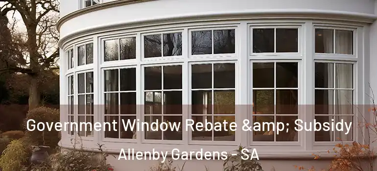 Government Window Rebate & Subsidy Allenby Gardens - SA