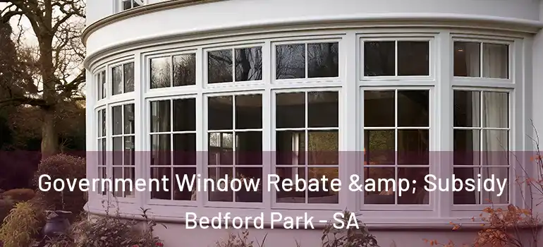  Government Window Rebate & Subsidy Bedford Park - SA