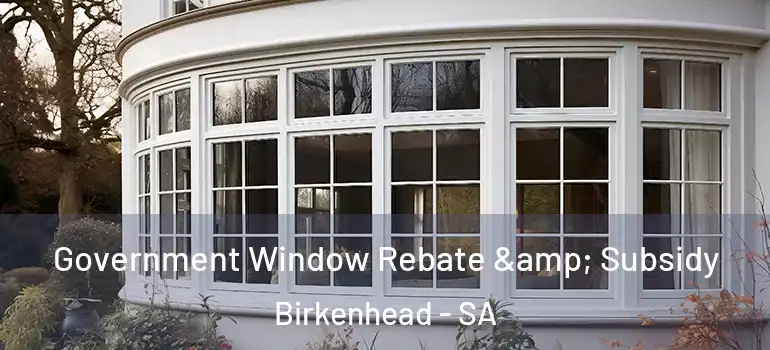 Government Window Rebate & Subsidy Birkenhead - SA
