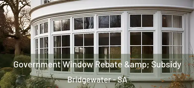 Government Window Rebate & Subsidy Bridgewater - SA