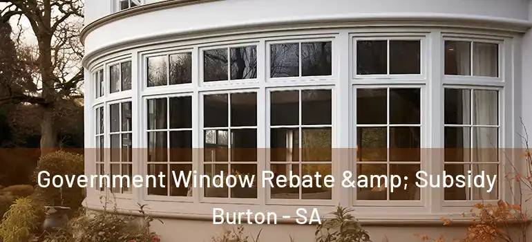 Government Window Rebate & Subsidy Burton - SA