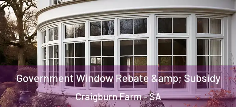 Government Window Rebate & Subsidy Craigburn Farm - SA