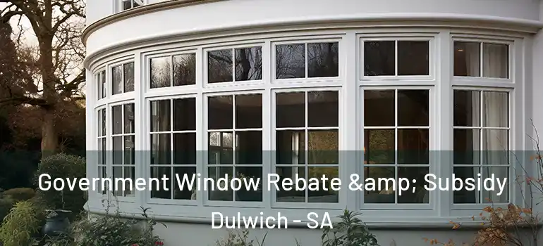 Government Window Rebate & Subsidy Dulwich - SA