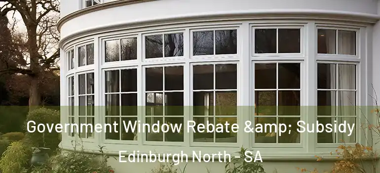 Government Window Rebate & Subsidy Edinburgh North - SA