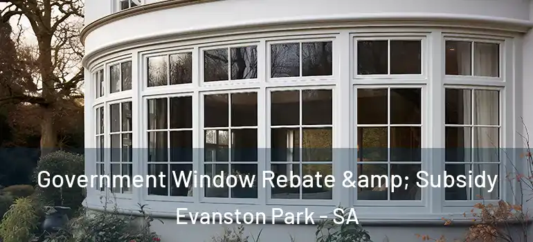  Government Window Rebate & Subsidy Evanston Park - SA