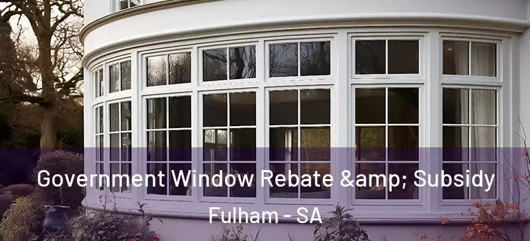 Government Window Rebate & Subsidy Fulham - SA