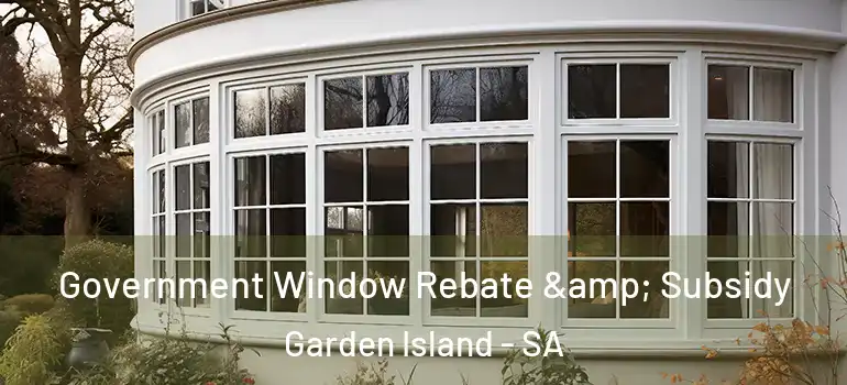 Government Window Rebate & Subsidy Garden Island - SA