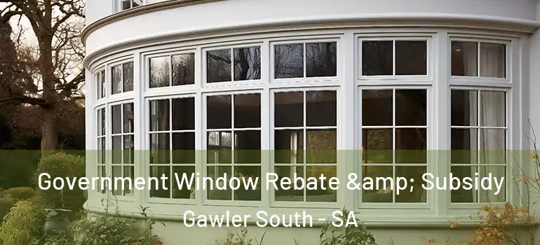 Government Window Rebate & Subsidy Gawler South - SA