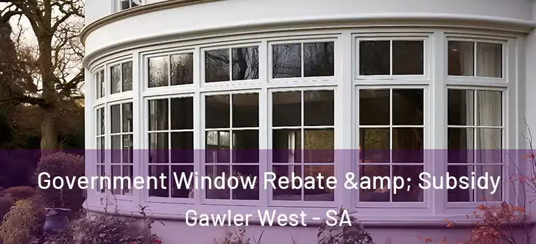 Government Window Rebate & Subsidy Gawler West - SA