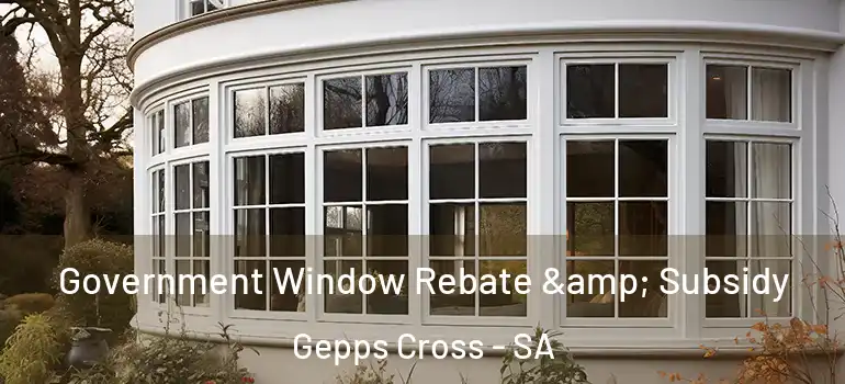 Government Window Rebate & Subsidy Gepps Cross - SA