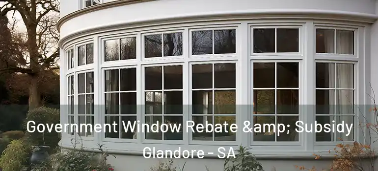 Government Window Rebate & Subsidy Glandore - SA