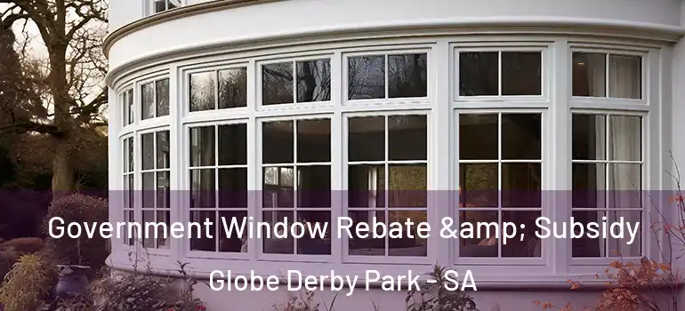 Government Window Rebate & Subsidy Globe Derby Park - SA