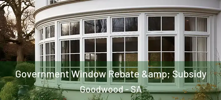 Government Window Rebate & Subsidy Goodwood - SA