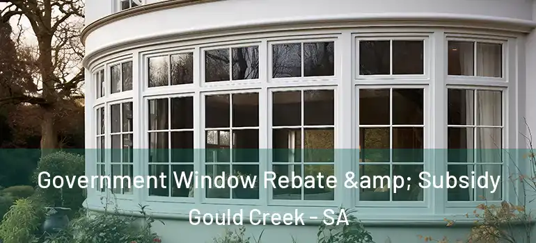 Government Window Rebate & Subsidy Gould Creek - SA