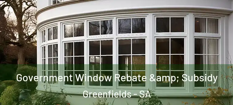 Government Window Rebate & Subsidy Greenfields - SA
