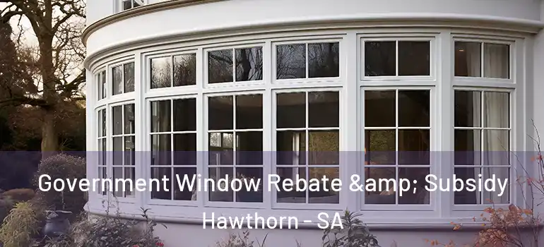Government Window Rebate & Subsidy Hawthorn - SA