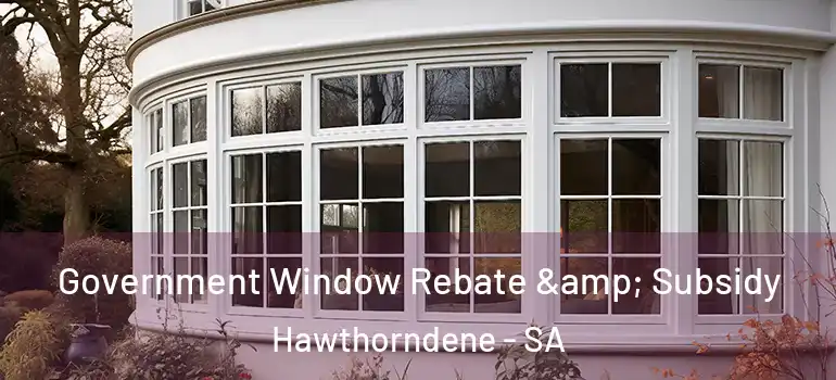 Government Window Rebate & Subsidy Hawthorndene - SA