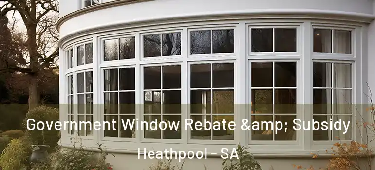 Government Window Rebate & Subsidy Heathpool - SA