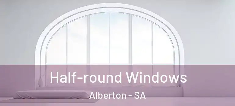  Half-round Windows Alberton - SA