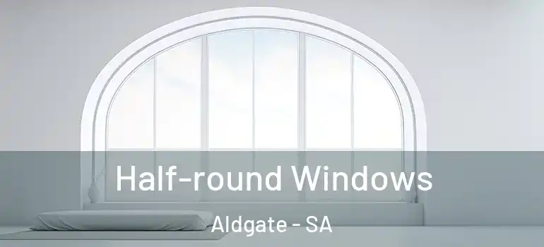  Half-round Windows Aldgate - SA