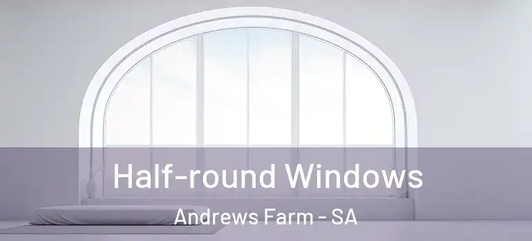  Half-round Windows Andrews Farm - SA