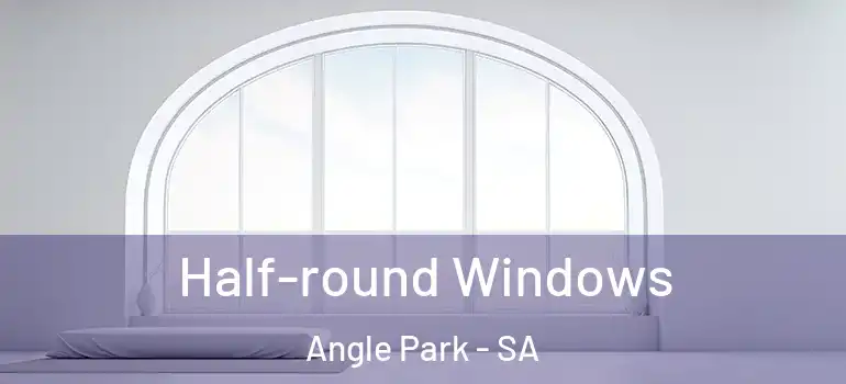 Half-round Windows Angle Park - SA
