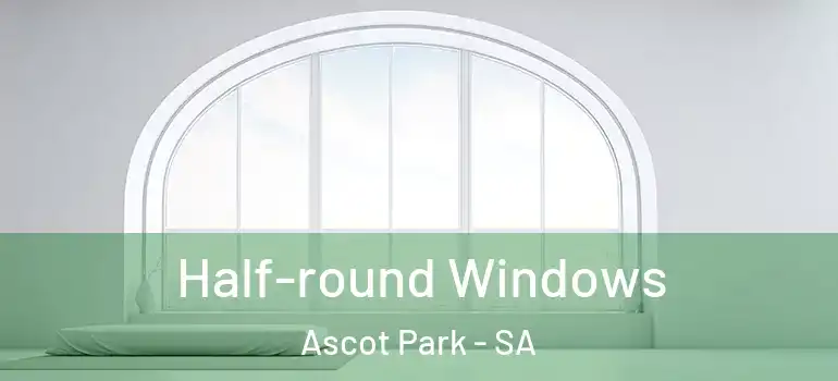 Half-round Windows Ascot Park - SA