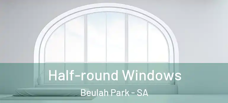  Half-round Windows Beulah Park - SA