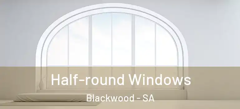  Half-round Windows Blackwood - SA