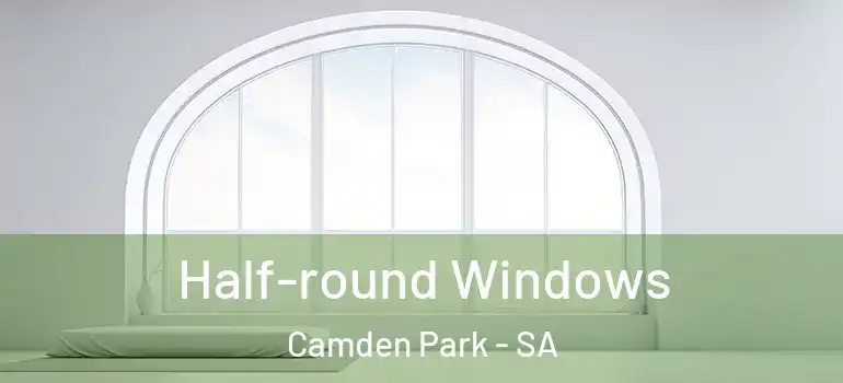  Half-round Windows Camden Park - SA