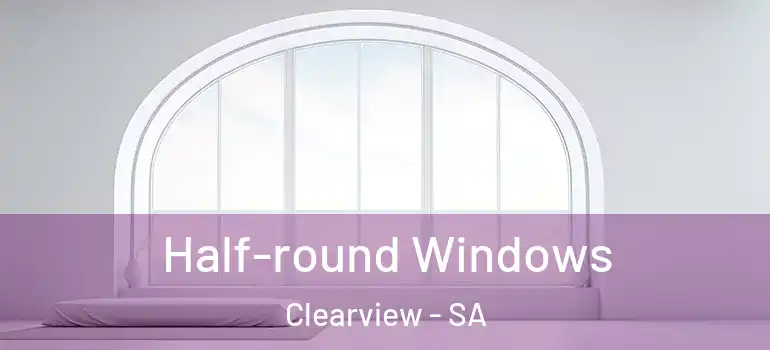  Half-round Windows Clearview - SA