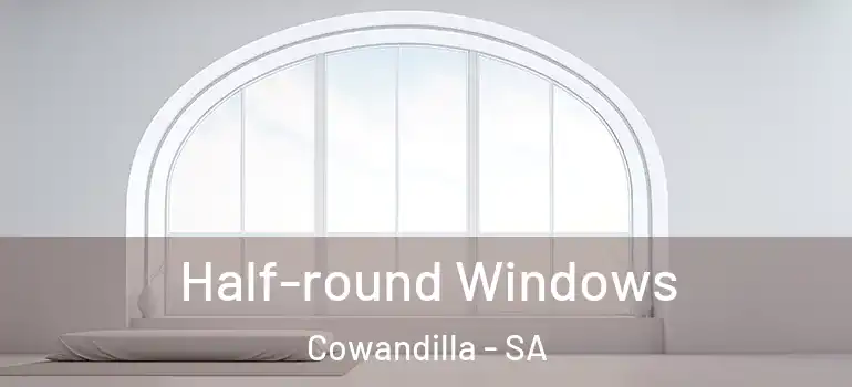Half-round Windows Cowandilla - SA