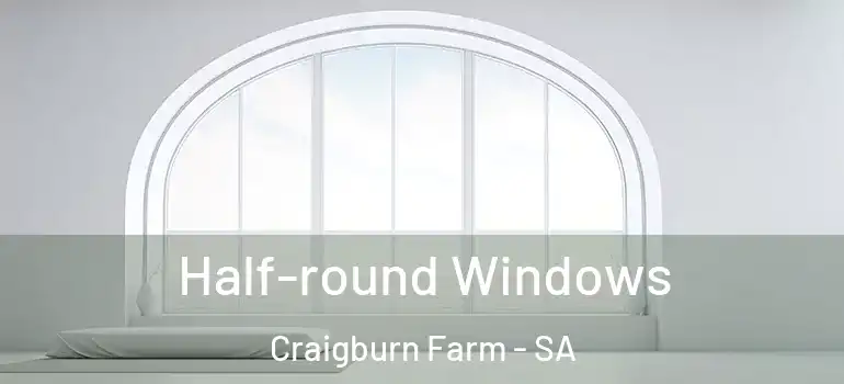  Half-round Windows Craigburn Farm - SA