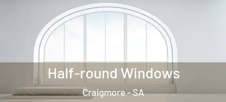  Half-round Windows Craigmore - SA