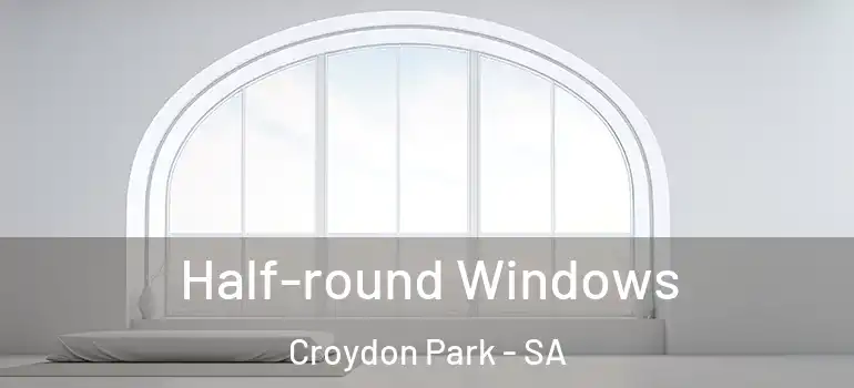 Half-round Windows Croydon Park - SA