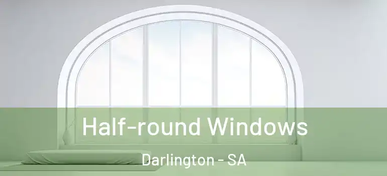  Half-round Windows Darlington - SA