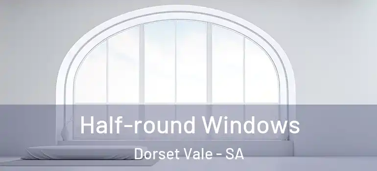  Half-round Windows Dorset Vale - SA