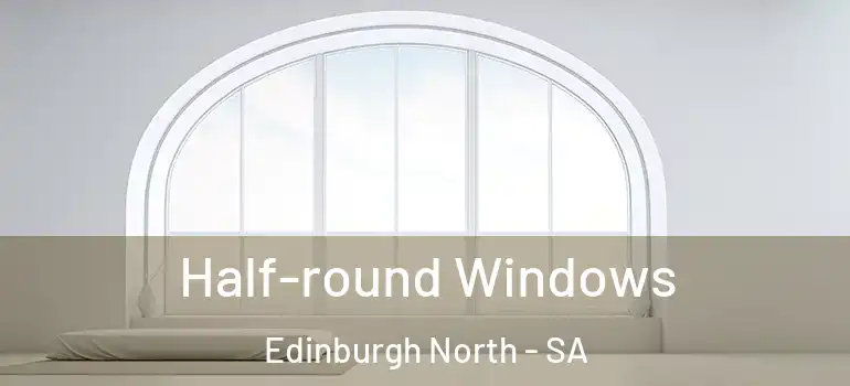  Half-round Windows Edinburgh North - SA