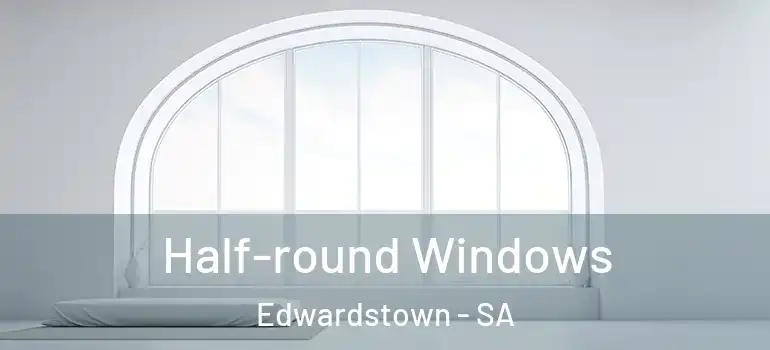  Half-round Windows Edwardstown - SA